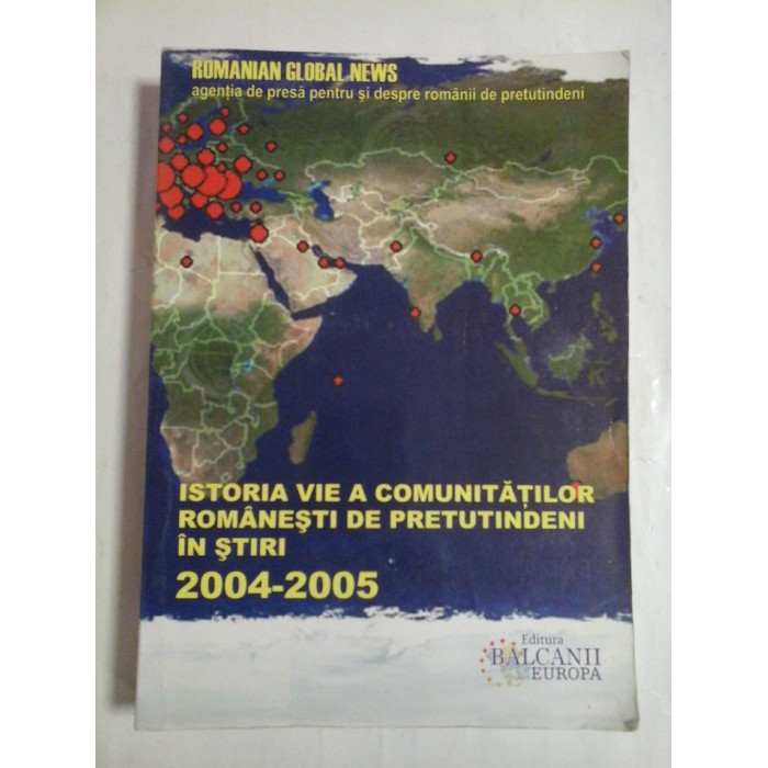 ISTORIA  VIE  A  COMUNITATILOR  ROMANESTI  DE  PRETUTINDENI  IN  STIRI  2004-2005  vol.I  -  Romanian Global News  agentia de presa pentru si despre romanii de pretutindeni  -  Bucuresti, 2007 